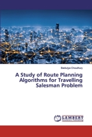 A Study of Route Planning Algorithms for Travelling Salesman Problem 6200439249 Book Cover