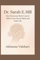 Dr Sarah E. Hill: How Hormonal Birth Control Affects Your Mood, Mind, and Daily Life B0FVX2V7XD Book Cover