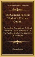The Genuine Poetical Works Of Charles Cotton: Containing; Scarronides, Or Virgil Travestie; Lucian Burlesqu'd, Or The Scoffer Scoff'd; The Wonders Of The Peake 0548317763 Book Cover
