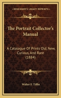 The Portrait Collector's Manual: A Catalogue Of Prints Old, New, Curious, And Rare (1884) 3337251463 Book Cover