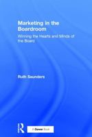 Marketing in the Boardroom: Winning the Hearts and Minds of the Board 1138281794 Book Cover