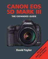 Canon EOS 5D Mark III: The Expanded Guide 1907708936 Book Cover