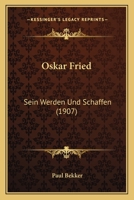 Oskar Fried: Sein Werden Und Schaffen (Classic Reprint) 1166922324 Book Cover