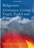 Religionen - Göttinnen, Götter, Engel, Teufel, und Dämonen: Ursprung und Genese eines Kulturphänomens - Von den Anfängen der Menschheit bis zum Christentum und zum Islam 3754312022 Book Cover