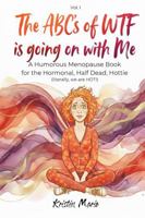 The ABC's of WTF Is Going on with Me: A Humorous Menopause Book for the Hormonal, Half Dead, Hottie (literally We Are HOT) B0GLNWF88K Book Cover