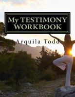 My TESTIMONY WORKBOOK: How God Used the Pain of My Dating Relationship to Get My Attention and Had Me Return to Him 153520060X Book Cover