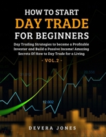 How to Start Day Trade for Beginners: Day Trading Strategies to become a Profitable Investor and Build a Passive Income! Amazing Secrets Of How to Day B08WJY6C7Q Book Cover