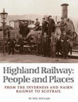 Highland Railway: People and Places: From the Inverness and Nairn Railway to Scotrail 1859834531 Book Cover