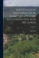 Instituiçoens Oratorias De M. Fabio Quintiliano Escolhidas Dos Seos XII Livros; Volume 2 1019050268 Book Cover