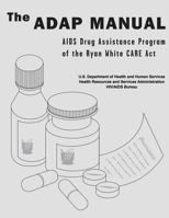 The ADAP Manual: AIDS Drug Assistance Program of the Ryan White CARE Act 147930719X Book Cover