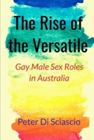 The Rise of the Versatile: Gay Male Sex Roles in Australia 0646813943 Book Cover
