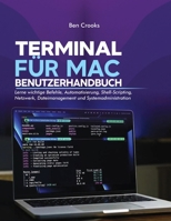TERMINAL FÜR MAC BENUTZERHANDBUCH: Lerne wichtige Befehle, Automatisierung, Shell-Scripting, Netzwerk, Dateimanagement und Systemadministration (German Edition) B0HGHKTJYZ Book Cover
