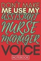 Don't make me use my Assistant Nurse Manager Voice: Funny Assistant Nurse Manager Journal Notebook Planner Gag Appreciation Gifts, 6 x 9 inch, 110 Blank Lined Pages Retro style 1675462763 Book Cover