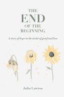 The End of the Beginning: A story of hope in the midst of grief and loss 1999648943 Book Cover