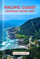 PACIFIC COAST HIGHWAY ROAD TRIP: An Adventure Guide to Discover Scenic Routes, Campgrounds, Must-See Stops, Hidden Gems, Budgeting, and Expert Tips B0FMRFQP8X Book Cover