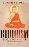 Buddhism for Beginners: Plain and Simple Guide to Buddhist Philosophy Including Zen Teachings, Tibetan Buddhism, and Mindfulness Meditation 1097277593 Book Cover