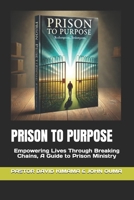 PRISON TO PURPOSE: Empowering Lives Through Breaking Chains, A Guide to Prison Ministry B0DQ7W31J4 Book Cover