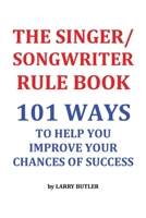 The Singer/Songwriter Rule Book: 101 Ways to Help You Improve Your Chances of Success 1717099173 Book Cover