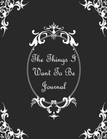 The Things I Want To Be Journal 1657274985 Book Cover