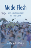 Made Flesh: John's Gospel, Mission and the Global Church 1915046750 Book Cover