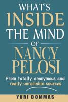 What’s inside the mind of Nancy Pelosi?: From totally anonymous and really unreliable sources. 1726825604 Book Cover