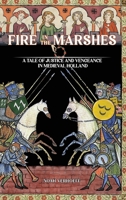 Fire in the Marshes: A Tale of Justice and Vengeance in Medieval Holland 1966190182 Book Cover