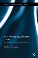 An Anthropology of Robots and AI: Annihilation Anxiety and Machines 0815346468 Book Cover