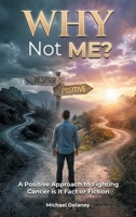 Why Not Me?: A Positive Approach to Fighting Cancer Is it Fact Or Fiction B0H4XGCZMD Book Cover