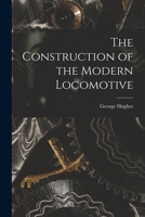 The Construction of the Modern Locomotive 101581140X Book Cover