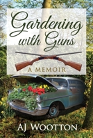 Gardening with Guns: A Memoir 1627473149 Book Cover