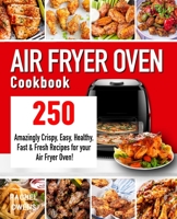Air Fryer Oven Cookbook: 250 Amazingly Crispy, Easy, Healthy, Fast & Fresh Recipes for your Air Fryer Oven! 1709469722 Book Cover