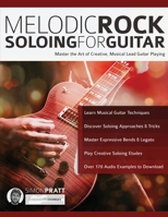 Melodic Rock Soloing for Guitar: Master the Art of Creative, Musical, Lead Guitar Playing 1910403369 Book Cover