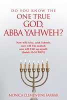 Do You Know the One True God, Abba Yahweh? 1662895720 Book Cover
