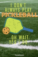 I Don't Always Play Pickleball ...Oh wait. Yes i Do Notebook: I Don't Always Play Pickleball ...Oh wait. Yes i Do Notebook Compact 6 x 9 inches Recipe ... Notebook, Composition Book, Writing Tablet) B07Y4LQLBG Book Cover