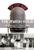 The Jewish Hour: The Golden Age of a Toronto Yiddish Radio Show and Newspaper 0991900979 Book Cover