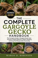 THE COMPLETE GARGOYLE GECKO HANDBOOK: The Complete Guide to Gargoyle Gecko Care: Housing, Feeding, Behavior, Health, Breeding, and Long-Term Responsible Ownership B0GYSNPZWV Book Cover