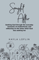 Sought After: Seeking God Through the Everyday Moments of Motherhood, and Reflecting on the Times When God Was Seeking Me 1664246053 Book Cover