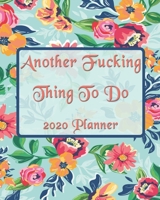 Another Fucking Thing To Do: 2020 Monthly, Weekly & Daily View Planner: Jan 1, 2020 to Dec 31, 2020 Diary for Women Organizer With Strong Inspirational Quotes Agenda (8x10 inches 160 pages) 1655994271 Book Cover