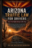 Arizona Traffic Law for Drivers: Know Your Rights During Traffic Stops: What to Do During a Traffic Stop, How to Fight Tickets, Survive a DUI, ... Rights A Driver's Guide to Traffic Stops) B0H593SL4N Book Cover