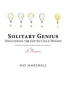 Solitary Genius: Discovering the Gifted Child Within A Memoir 0595534724 Book Cover
