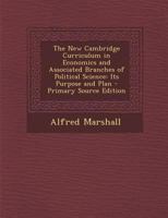 The New Cambridge Curriculum In Economics And Associated Branches Of Political Science: Its Purpose And Plan (1903) 1146187998 Book Cover