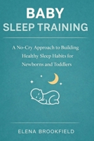 Baby Sleep Training: A No-Cry Approach to Building Healthy Sleep Habits for Newborns and Toddlers 1807651460 Book Cover
