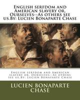 English Serfdom And American Slavery Or, Ourselves--As Others See Us 1981661603 Book Cover