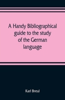 A Handy Bibliographical Guide to the Study of the German Language and Literature for the Use of Students and Teachers of German 9353808936 Book Cover