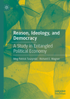 Reason, Ideology, and Democracy: A Study in Entangled Political Economy 3031698398 Book Cover