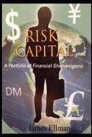 Risk Capital: A Portfolio of Financial Shenanigans 152182620X Book Cover