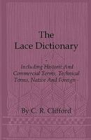 The Lace Dictionary - Including Historic and Commercial Terms, Technical Terms, Native and Foreign 1408693933 Book Cover