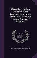 The Only Complete Directory of the Poultry, Pigeon & Pet Stock Breeders in the United States of America 3337147151 Book Cover