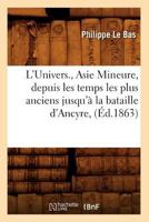 L'Univers., Asie Mineure, Depuis Les Temps Les Plus Anciens Jusqu'a La Bataille D'Ancyre, (A0/00d.1863) 2012678912 Book Cover