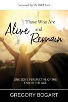 Those Who Are Alive and Remain: One Son's Perspective of the End of the Age 1942056435 Book Cover